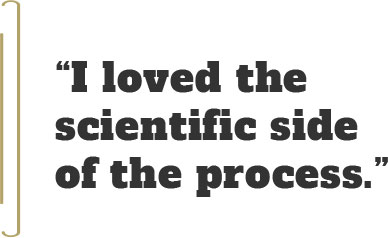 I loved the scientific side of the process.