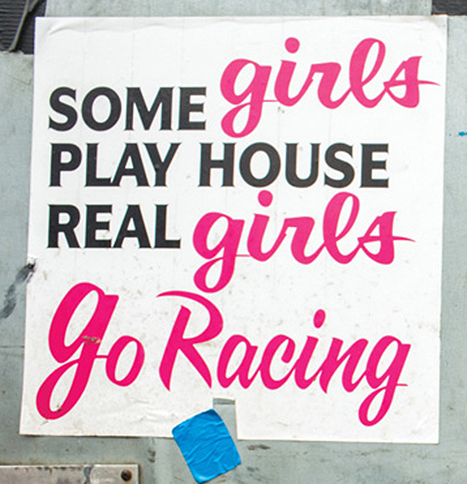 "Some girls play house, real girls race."