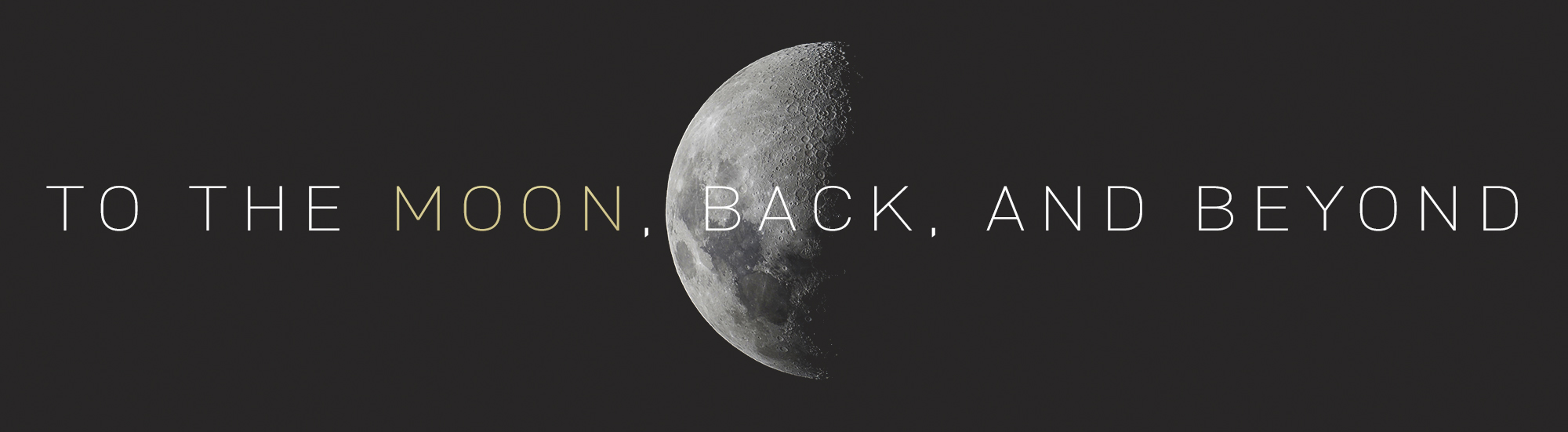 Image of the moon centered in the graphic with the text, To the Moon, Back, and Beyond
